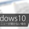 Windows10のスタートメニューが 開かない･表示されない 場合の対処方法 - ぼくんちのT